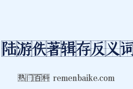 陆游佚著辑存反义词是什么意思的图片